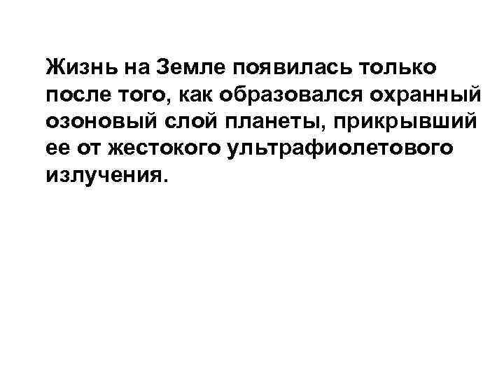 Жизнь на Земле появилась только после того, как образовался охранный озоновый слой планеты, прикрывший