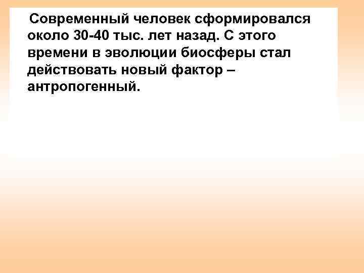 Современный человек сформировался около 30 -40 тыс. лет назад. С этого времени в эволюции