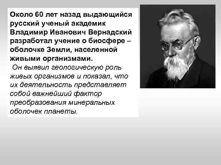 Около 60 лет назад выдающийся русский ученый академик Владимир Иванович Вернадский разработал учение о