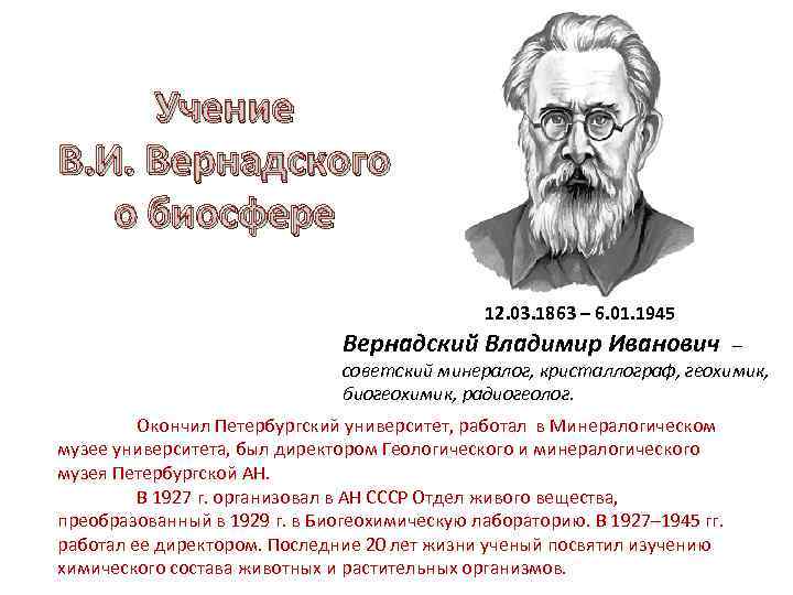 Учение В. И. Вернадского о биосфере 12. 03. 1863 – 6. 01. 1945 Вернадский