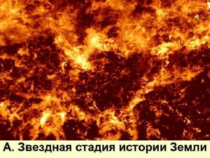 А. Звездная стадия истории Земли 