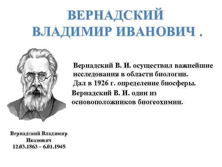 ВЕРНАДСКИЙ ВЛАДИМИР ИВАНОВИЧ. Вернадский В. И. осуществил важнейшие исследования в области биологии. Дал в