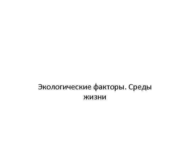 Экологические факторы. Среды жизни 