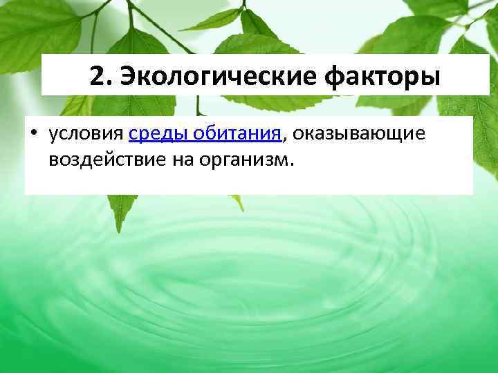 2. Экологические факторы • условия среды обитания, оказывающие воздействие на организм. 