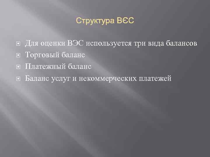 Структура ВЭС Для оценки ВЭС используется три вида балансов Торговый баланс Платежный баланс Баланс
