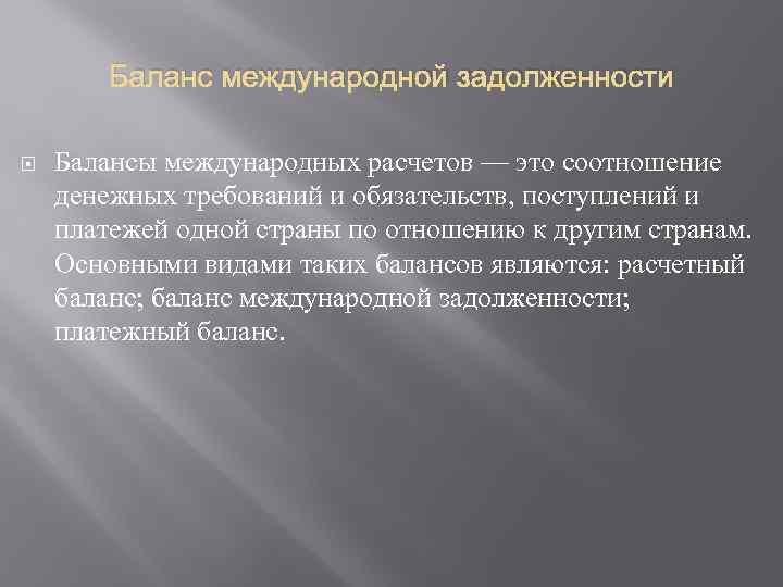 Баланс международной задолженности Балансы международных расчетов — это соотношение денежных требований и обязательств, поступлений