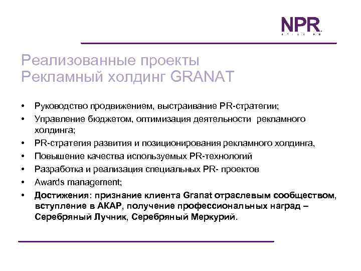 Реализованные проекты Рекламный холдинг GRANAT • • Руководство продвижением, выстраивание PR-стратегии; Управление бюджетом, оптимизация
