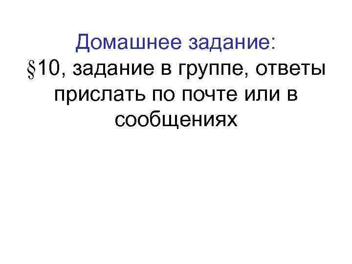 Домашнее задание: § 10, задание в группе, ответы прислать по почте или в сообщениях
