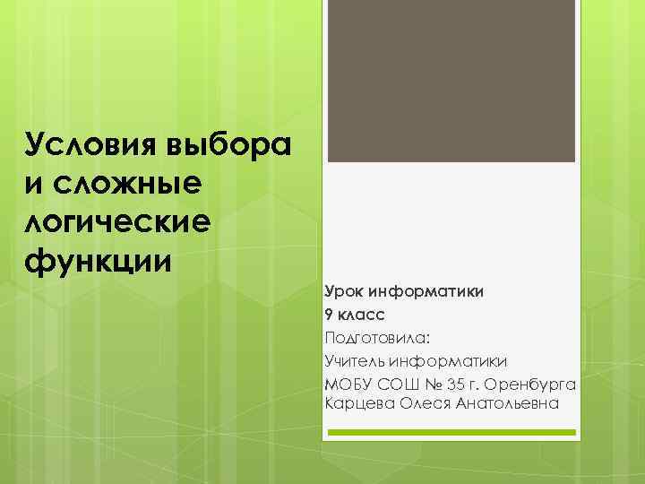 Условия выбора и сложные логические функции Урок информатики 9 класс Подготовила: Учитель информатики МОБУ