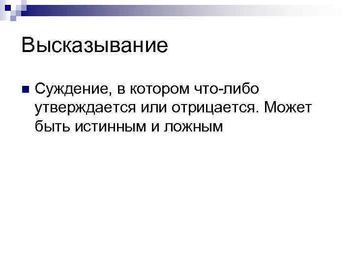 Высказывание n Суждение, в котором что-либо утверждается или отрицается. Может быть истинным и ложным