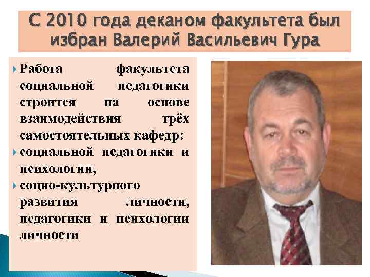С 2010 года деканом факультета был избран Валерий Васильевич Гура Работа факультета социальной педагогики