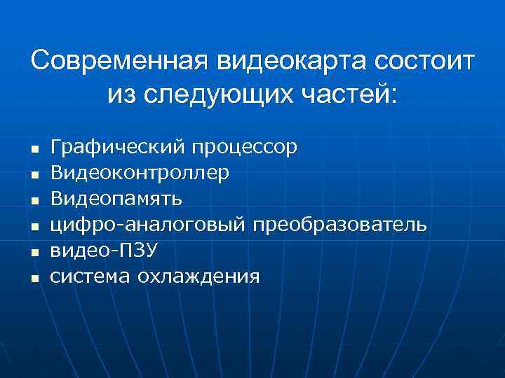 Современная видеокарта состоит из следующих частей: n n n Графический процессор Видеоконтроллер Видеопамять цифро-аналоговый