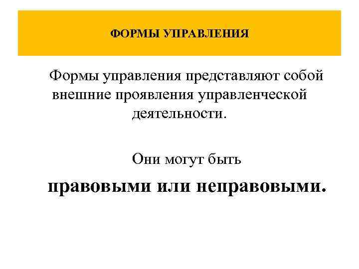 ФОРМЫ УПРАВЛЕНИЯ Формы управления представляют собой внешние проявления управленческой деятельности. Они могут быть правовыми