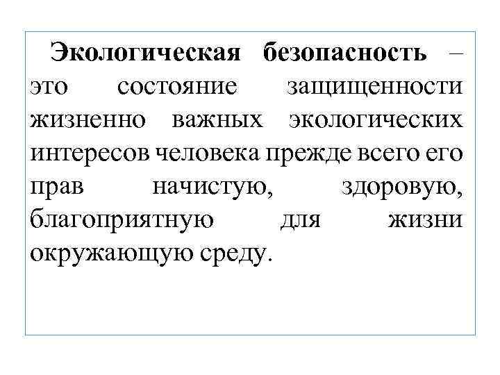 Экологическая безопасность – это состояние защищенности жизненно важных экологических интересов человека прежде всего прав