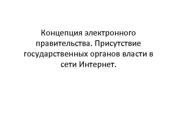 Концепция электронного правительства. Присутствие государственных органов власти в сети Интернет. 