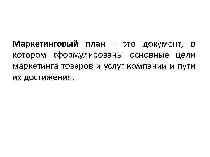 Маркетинговый план - это документ, в котором сформулированы основные цели маркетинга товаров и услуг