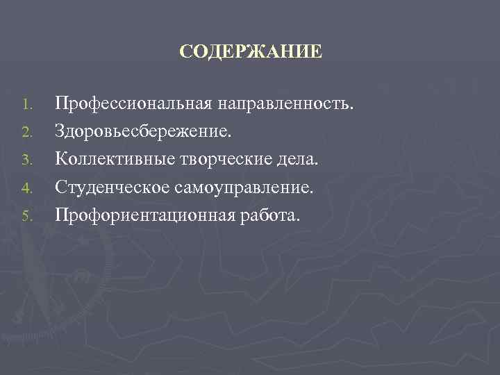 СОДЕРЖАНИЕ 1. 2. 3. 4. 5. Профессиональная направленность. Здоровьесбережение. Коллективные творческие дела. Студенческое самоуправление.