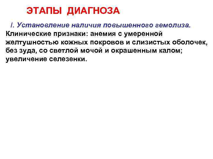 ЭТАПЫ ДИАГНОЗА /. Установление наличия повышенного гемолиза. Клинические признаки: анемия с умеренной желтушностью кожных