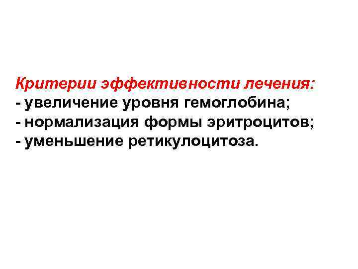 Критерии эффективности лечения: увеличение уровня гемоглобина; нормализация формы эритроцитов; уменьшение ретикулоцитоза. 