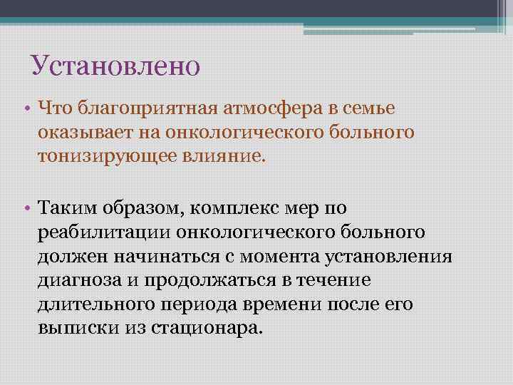 Установлено • Что благоприятная атмосфера в семье оказывает на онкологического больного тонизирующее влияние. •