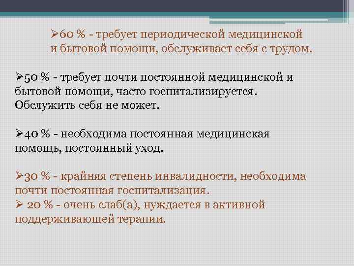 Ø 60 % - требует периодической медицинской и бытовой помощи, обслуживает себя с трудом.