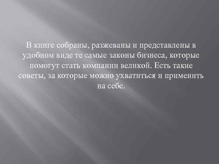 В книге собраны, разжеваны и представлены в удобном виде те самые законы бизнеса, которые