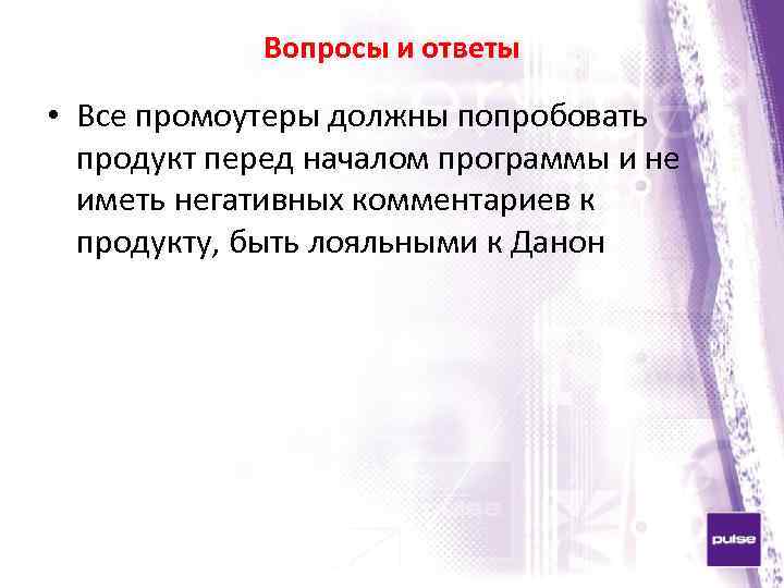 Вопросы и ответы • Все промоутеры должны попробовать продукт перед началом программы и не