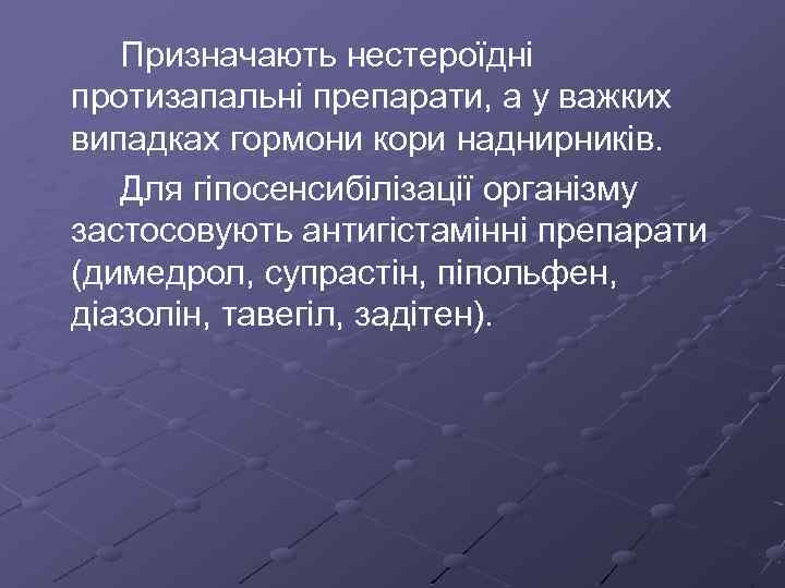 Призначають нестероїдні протизапальні препарати, а у важких випадках гормони кори наднирників. Для гіпосенсибілізації організму