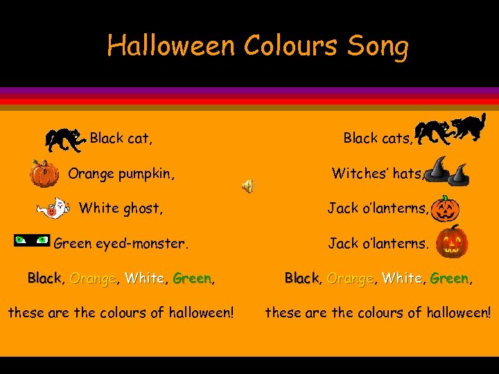 Halloween Colours Song Black cat, Black cats, Orange pumpkin, Witches’ hats, White ghost, Jack