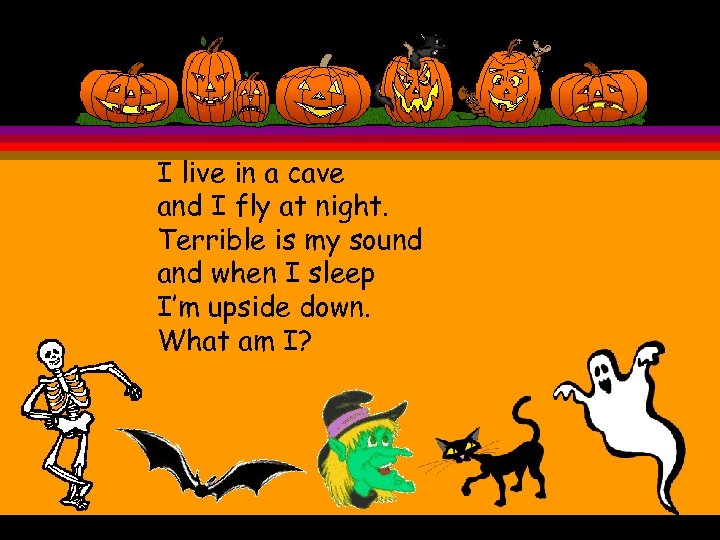 I live in a cave and I fly at night. Terrible is my sound