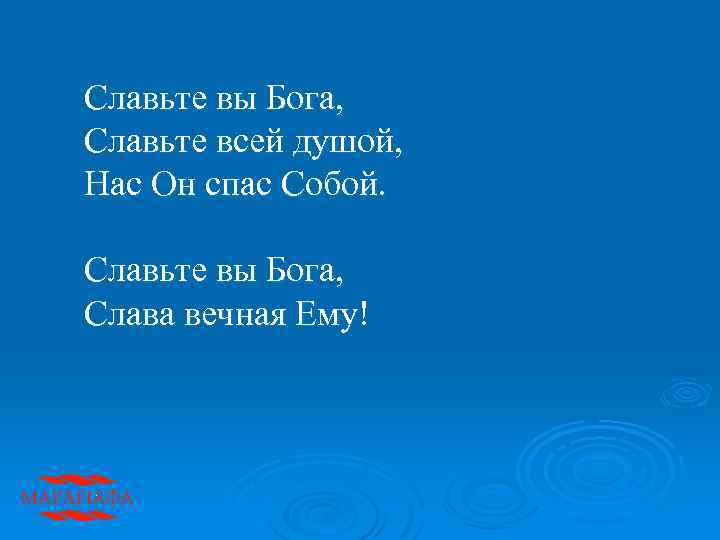 Славьте вы Бога, Славьте всей душой, Нас Он спас Собой. Славьте вы Бога, Слава