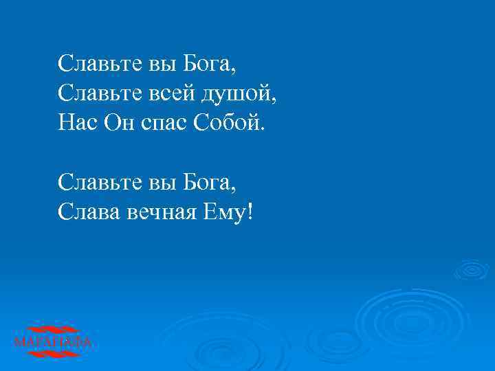 Славьте вы Бога, Славьте всей душой, Нас Он спас Собой. Славьте вы Бога, Слава