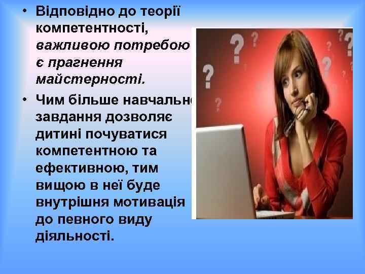  • Відповідно до теорії компетентності, важливою потребою є прагнення майстерності. • Чим більше
