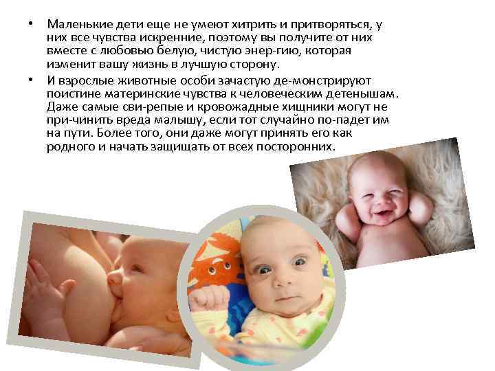  • Маленькие дети еще не умеют хитрить и притворяться, у них все чувства