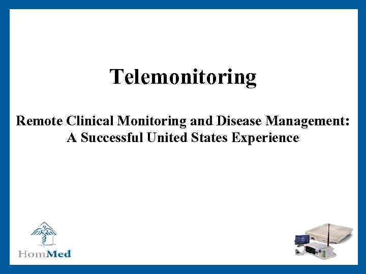 Telemonitoring Remote Clinical Monitoring and Disease Management: A Successful United States Experience 40 