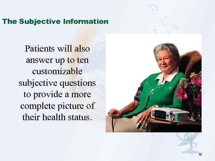 The Subjective Information Patients will also answer up to ten customizable subjective questions to