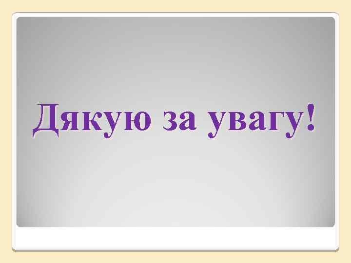 Дякую за увагу! 