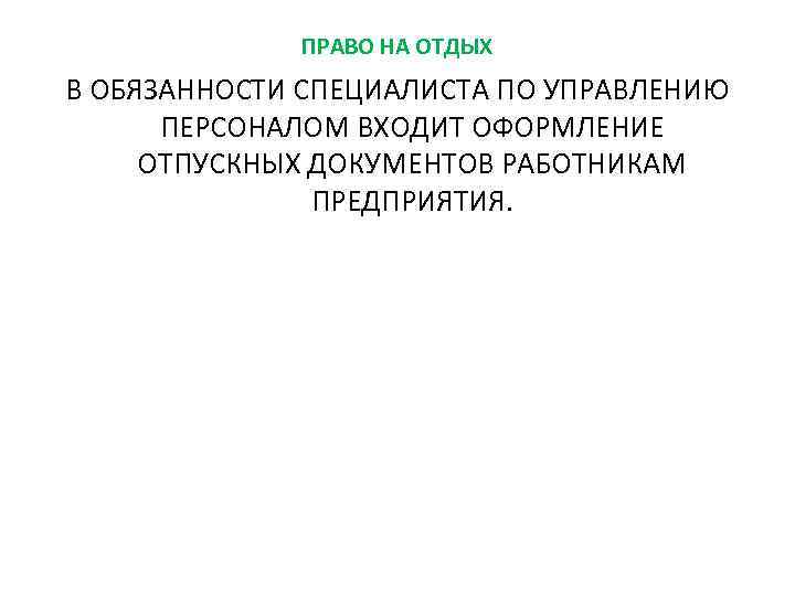 ПРАВО НА ОТДЫХ В ОБЯЗАННОСТИ СПЕЦИАЛИСТА ПО УПРАВЛЕНИЮ ПЕРСОНАЛОМ ВХОДИТ ОФОРМЛЕНИЕ ОТПУСКНЫХ ДОКУМЕНТОВ РАБОТНИКАМ