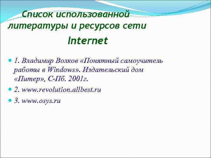 Список использованной литературы и ресурсов сети Internet 1. Владимир Волков «Понятный самоучитель работы в