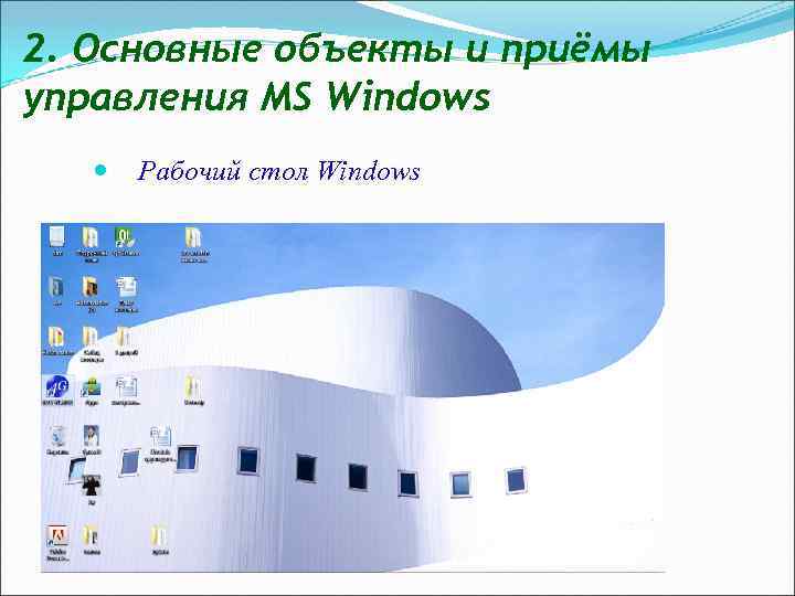 2. Основные объекты и приёмы управления MS Windows Рабочий стол Windows 