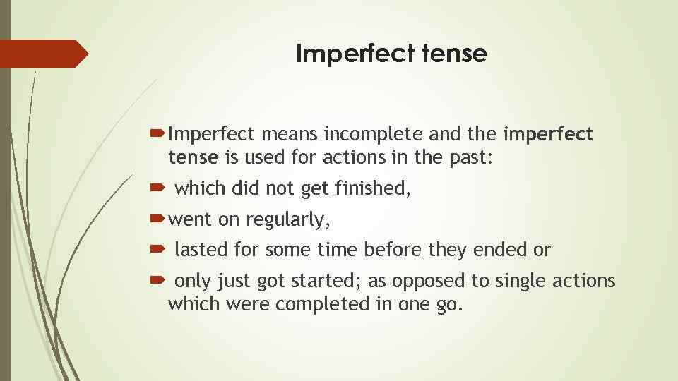 Imperfect tense Imperfect means incomplete and the imperfect tense is used for actions in