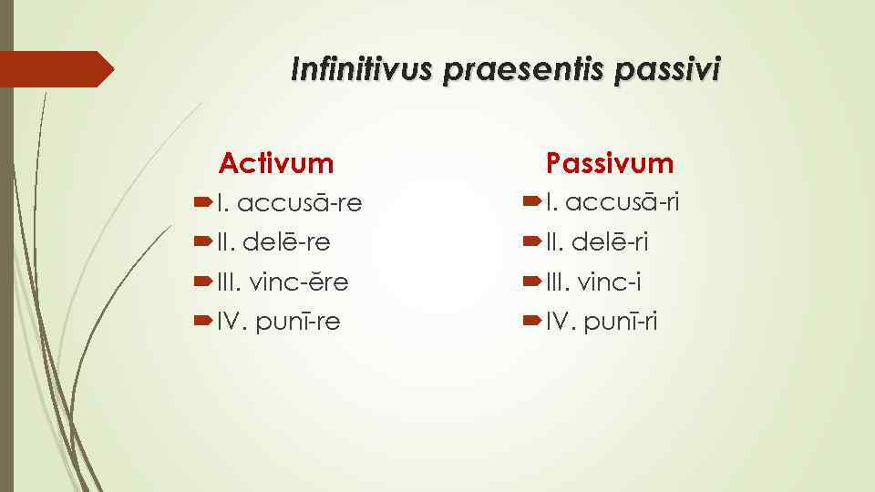 Infinitivus praesentis passivi Activum Passivum I. accusā-re I. accusā-ri II. delē-re II. delē-ri III.
