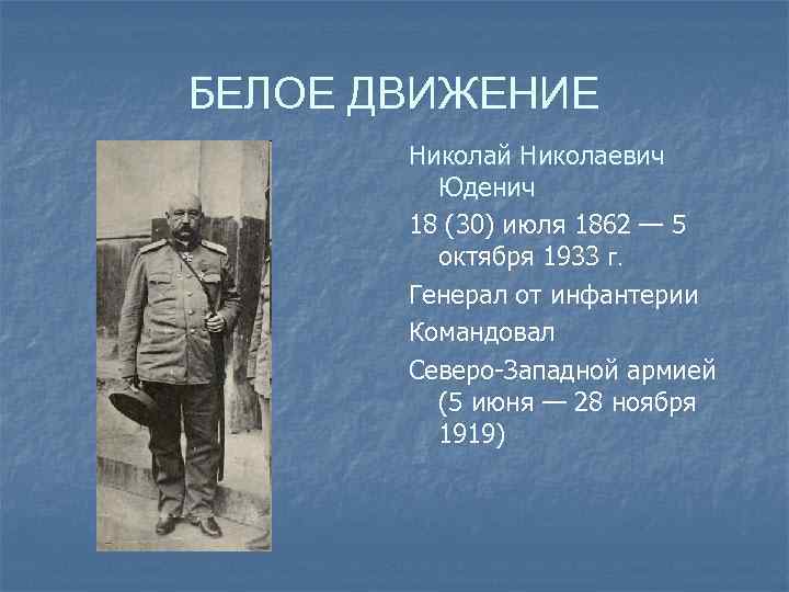 БЕЛОЕ ДВИЖЕНИЕ Николай Николаевич Юденич 18 (30) июля 1862 — 5 октября 1933 г.