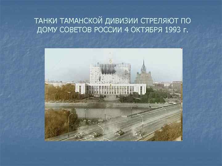 ТАНКИ ТАМАНСКОЙ ДИВИЗИИ СТРЕЛЯЮТ ПО ДОМУ СОВЕТОВ РОССИИ 4 ОКТЯБРЯ 1993 г. 
