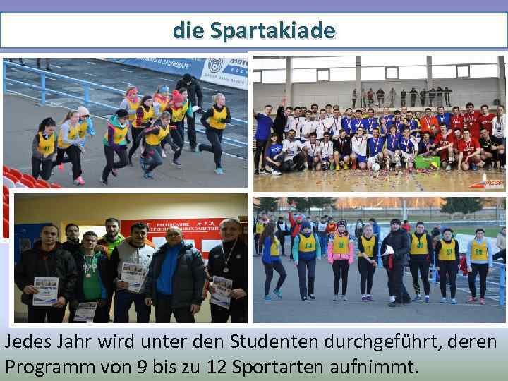 die Spartakiade Jedes Jahr wird unter den Studenten durchgeführt, deren Programm von 9 bis