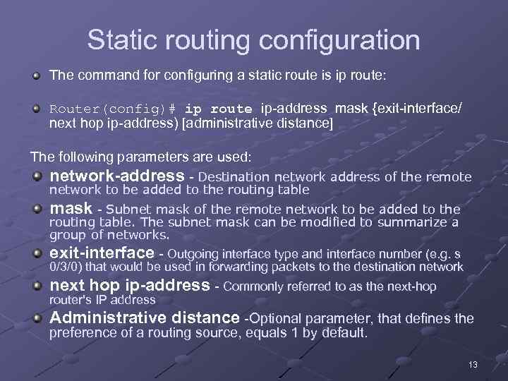 Static routing configuration The command for configuring a static route is ip route: Router(config)#