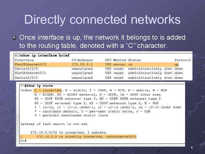 Directly connected networks Once interface is up, the network it belongs to is added