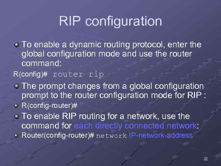 RIP configuration To enable a dynamic routing protocol, enter the global configuration mode and