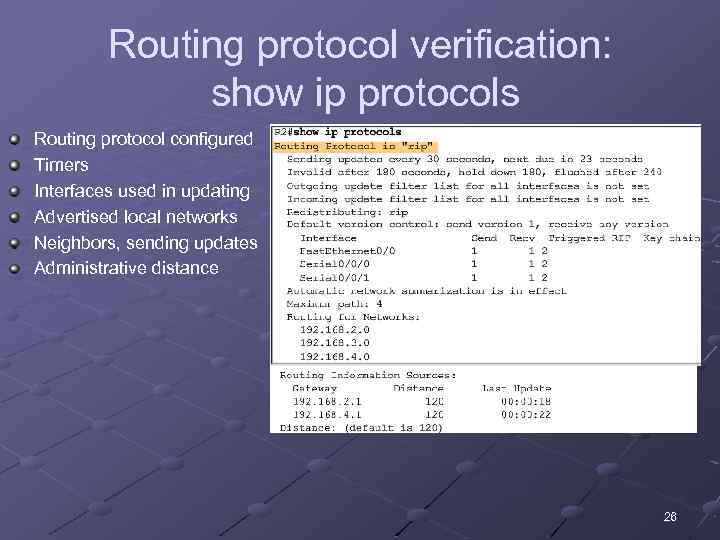 Routing protocol verification: show ip protocols Routing protocol configured Timers Interfaces used in updating