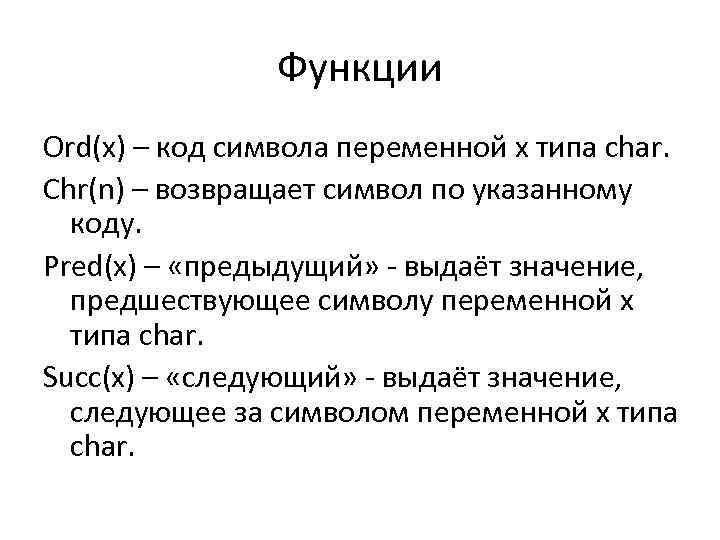 Функции Ord(x) – код символа переменной x типа char. Chr(n) – возвращает символ по